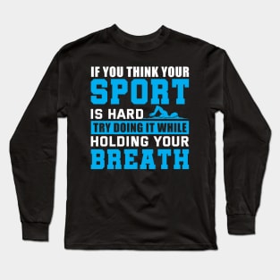 If you think your sport is hard try doing it while holding your breath. Long Sleeve T-Shirt